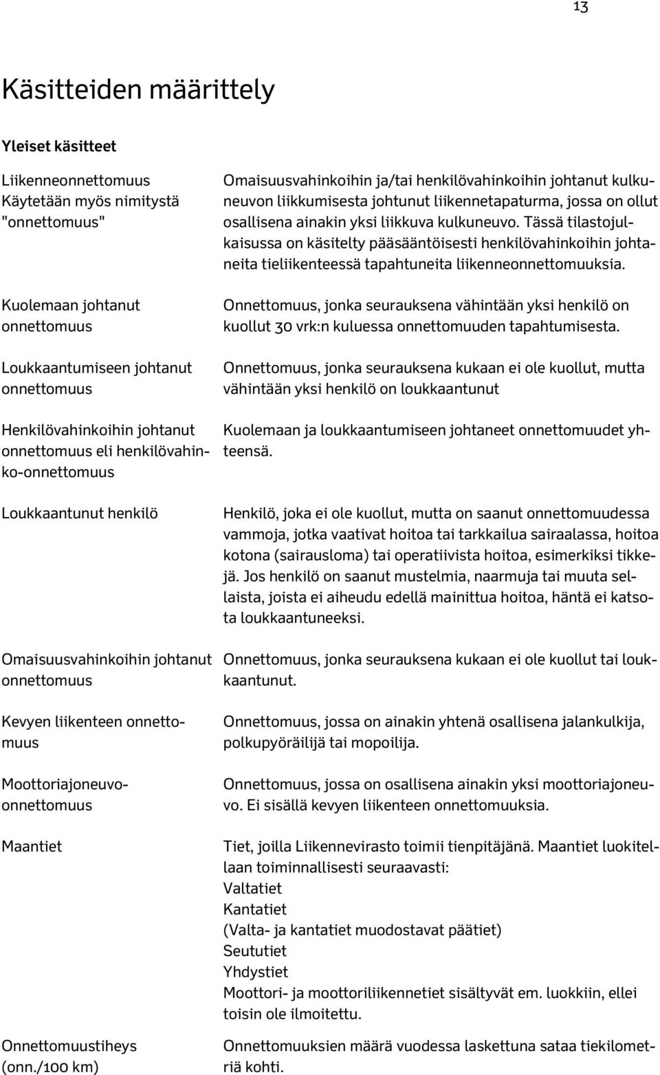 /100 km) Omaisuusvahinkoihin ja/tai henkilövahinkoihin johtanut kulkuneuvon liikkumisesta johtunut liikennetapaturma, jossa on ollut osallisena ainakin yksi liikkuva kulkuneuvo.