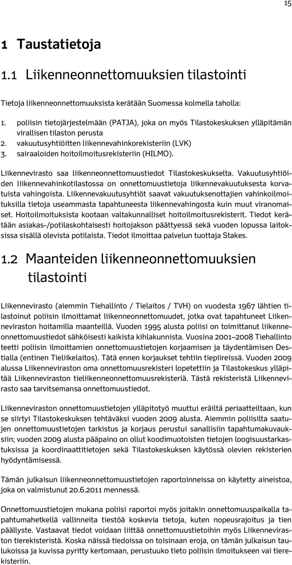 sairaaloiden hoitoilmoitusrekisteriin (HILMO). Liikennevirasto saa liikenneonnettomuustiedot Tilastokeskukselta.