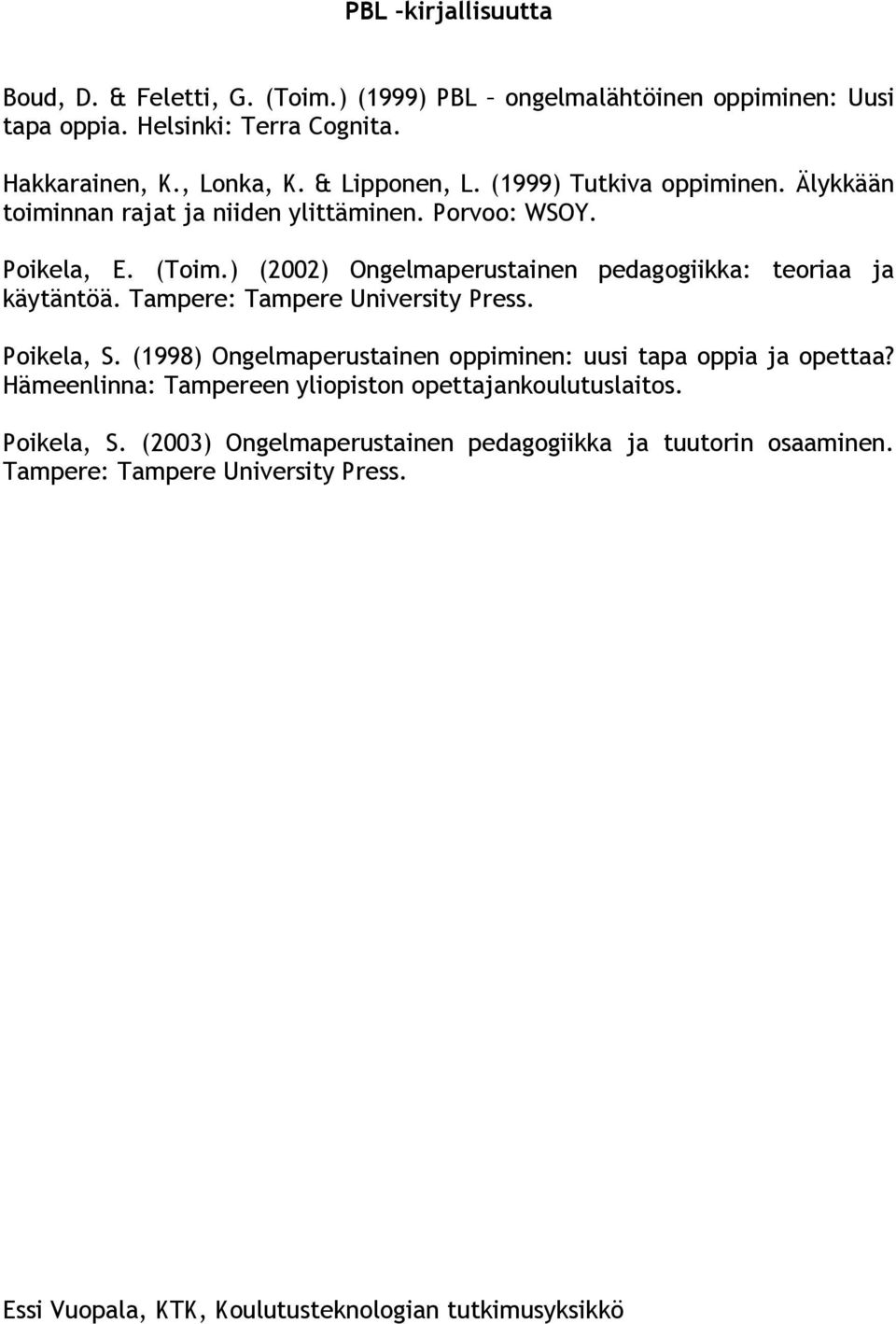 ) (2002) Ongelmaperustainen pedagogiikka: teoriaa ja käytäntöä. Tampere: Tampere University Press. Poikela, S.