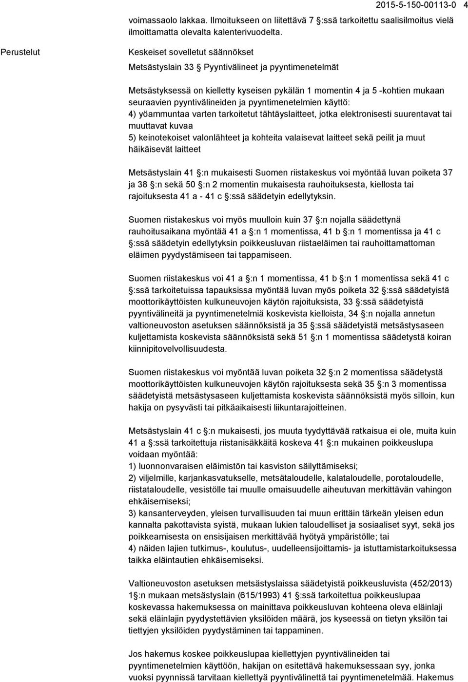 pyyntivälineiden ja pyyntimenetelmien käyttö: 4) yöammuntaa varten tarkoitetut tähtäyslaitteet, jotka elektronisesti suurentavat tai muuttavat kuvaa 5) keinotekoiset valonlähteet ja kohteita