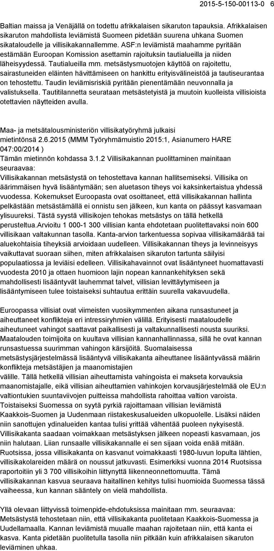 ASF:n leviämistä maahamme pyritään estämään Euroopan Komission asettamin rajoituksin tautialueilla ja niiden läheisyydessä. Tautialueilla mm.