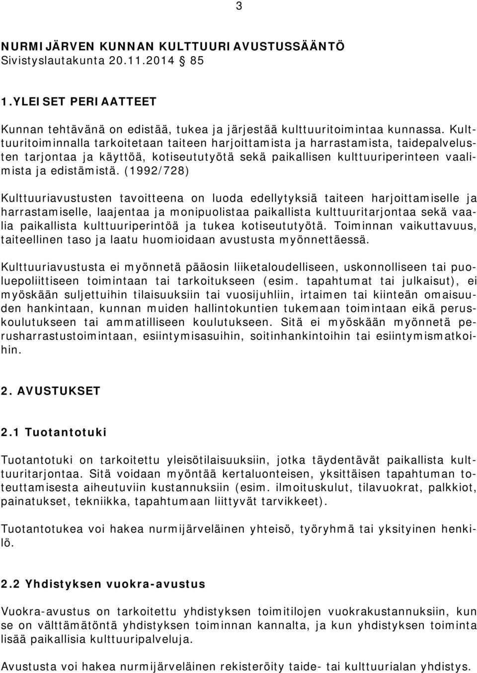 (1992/728) Kulttuuriavustusten tavoitteena on luoda edellytyksiä taiteen harjoittamiselle ja harrastamiselle, laajentaa ja monipuolistaa paikallista kulttuuritarjontaa sekä vaalia paikallista