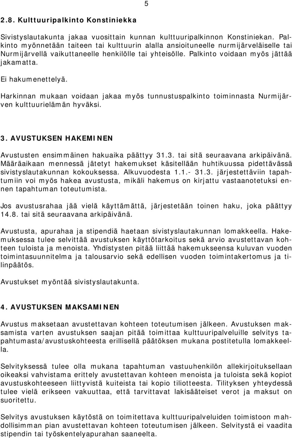 Ei hakumenettelyä. Harkinnan mukaan voidaan jakaa myös tunnustuspalkinto toiminnasta Nurmijärven kulttuurielämän hyväksi. 3. AVUSTUKSEN HAKEMINEN Avustusten ensimmäinen hakuaika päättyy 31.3. tai sitä seuraavana arkipäivänä.