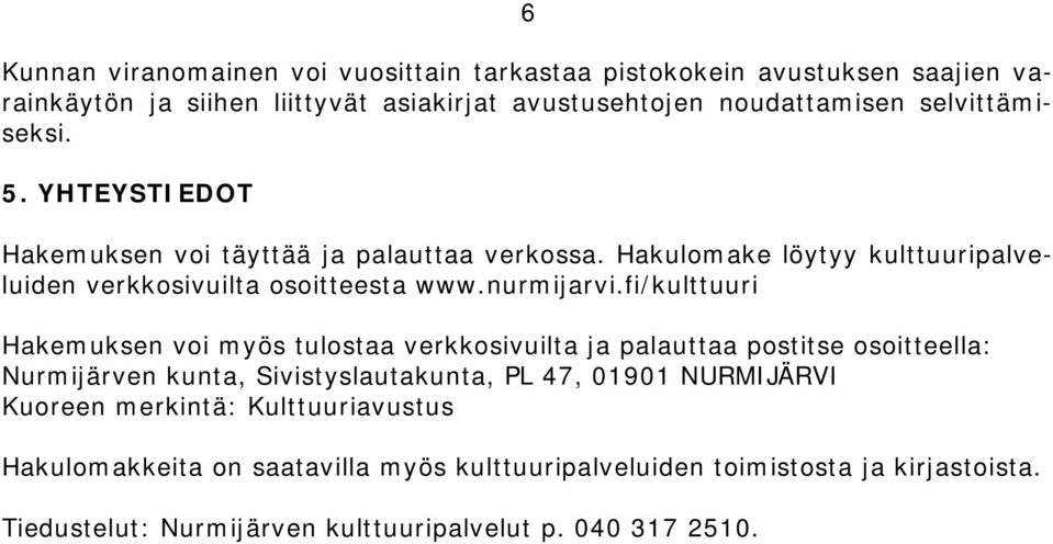 fi/kulttuuri Hakemuksen voi myös tulostaa verkkosivuilta ja palauttaa postitse osoitteella: Nurmijärven kunta, Sivistyslautakunta, PL 47, 01901 NURMIJÄRVI