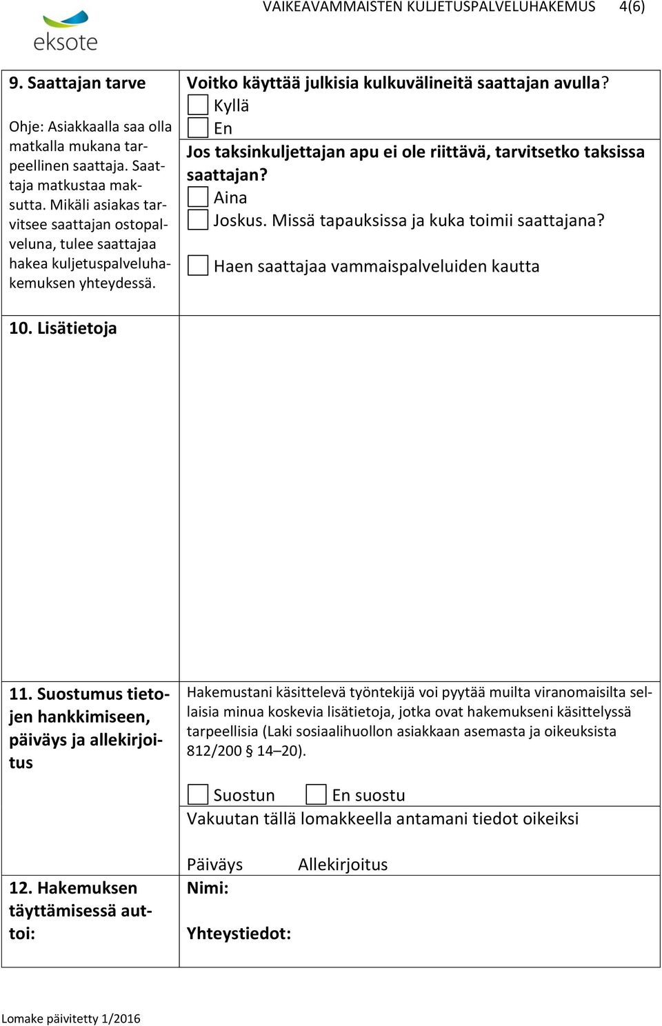 Kyllä En Jos taksinkuljettajan apu ei ole riittävä, tarvitsetko taksissa saattajan? Aina Joskus. Missä tapauksissa ja kuka toimii saattajana? Haen saattajaa vammaispalveluiden kautta 10.