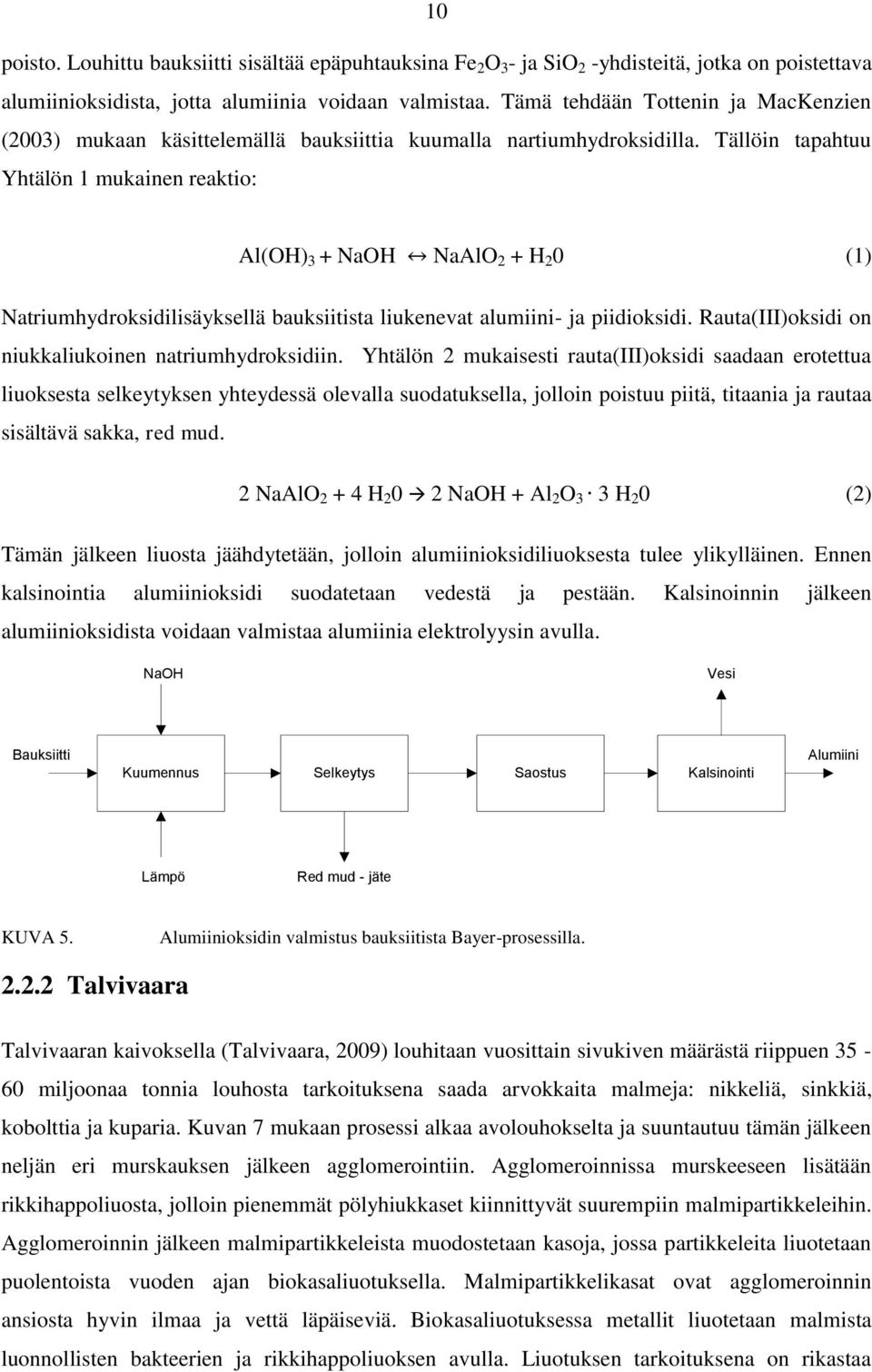 Tällöin tapahtuu Yhtälön 1 mukainen reaktio: Al(OH) 3 + NaOH NaAlO 2 + H 2 0 (1) Natriumhydroksidilisäyksellä bauksiitista liukenevat alumiini- ja piidioksidi.