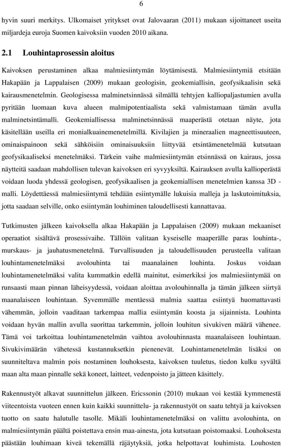 Malmiesiintymiä etsitään Hakapään ja Lappalaisen (2009) mukaan geologisin, geokemiallisin, geofysikaalisin sekä kairausmenetelmin.