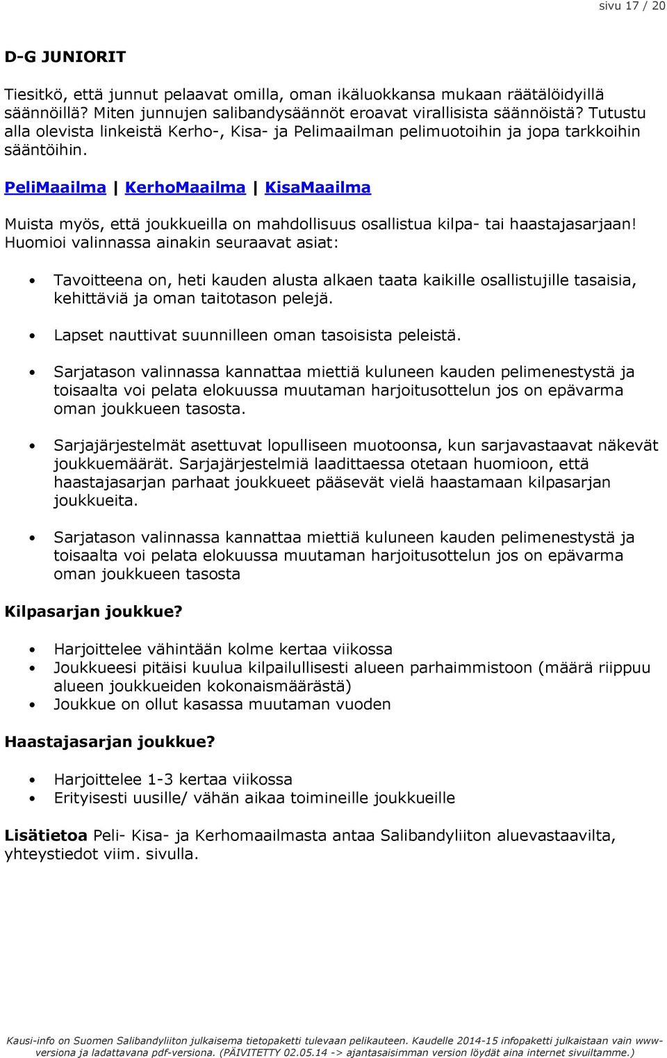 PeliMaailma KerhoMaailma KisaMaailma Muista myös, että joukkueilla on mahdollisuus osallistua kilpa- tai haastajasarjaan!