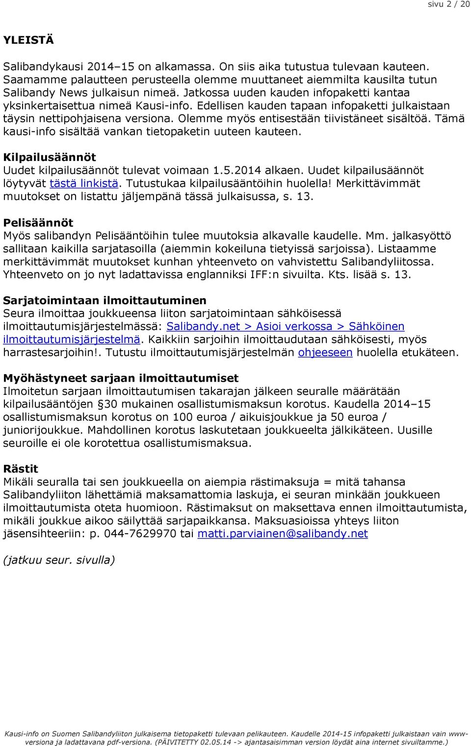 Edellisen kauden tapaan infopaketti julkaistaan täysin nettipohjaisena versiona. Olemme myös entisestään tiivistäneet sisältöä. Tämä kausi-info sisältää vankan tietopaketin uuteen kauteen.