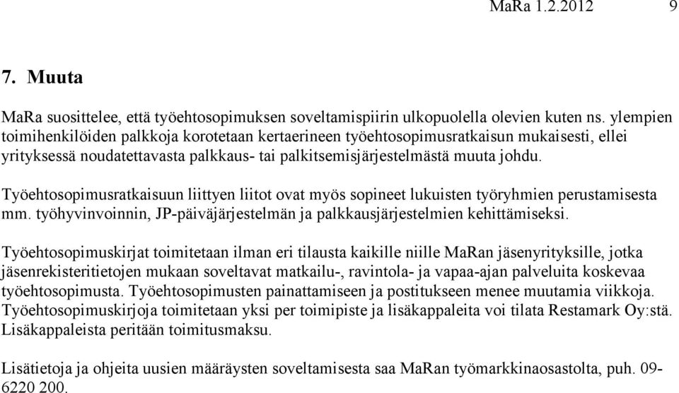 Työehtosopimusratkaisuun liittyen liitot ovat myös sopineet lukuisten työryhmien perustamisesta mm. työhyvinvoinnin, JP-päiväjärjestelmän ja palkkausjärjestelmien kehittämiseksi.