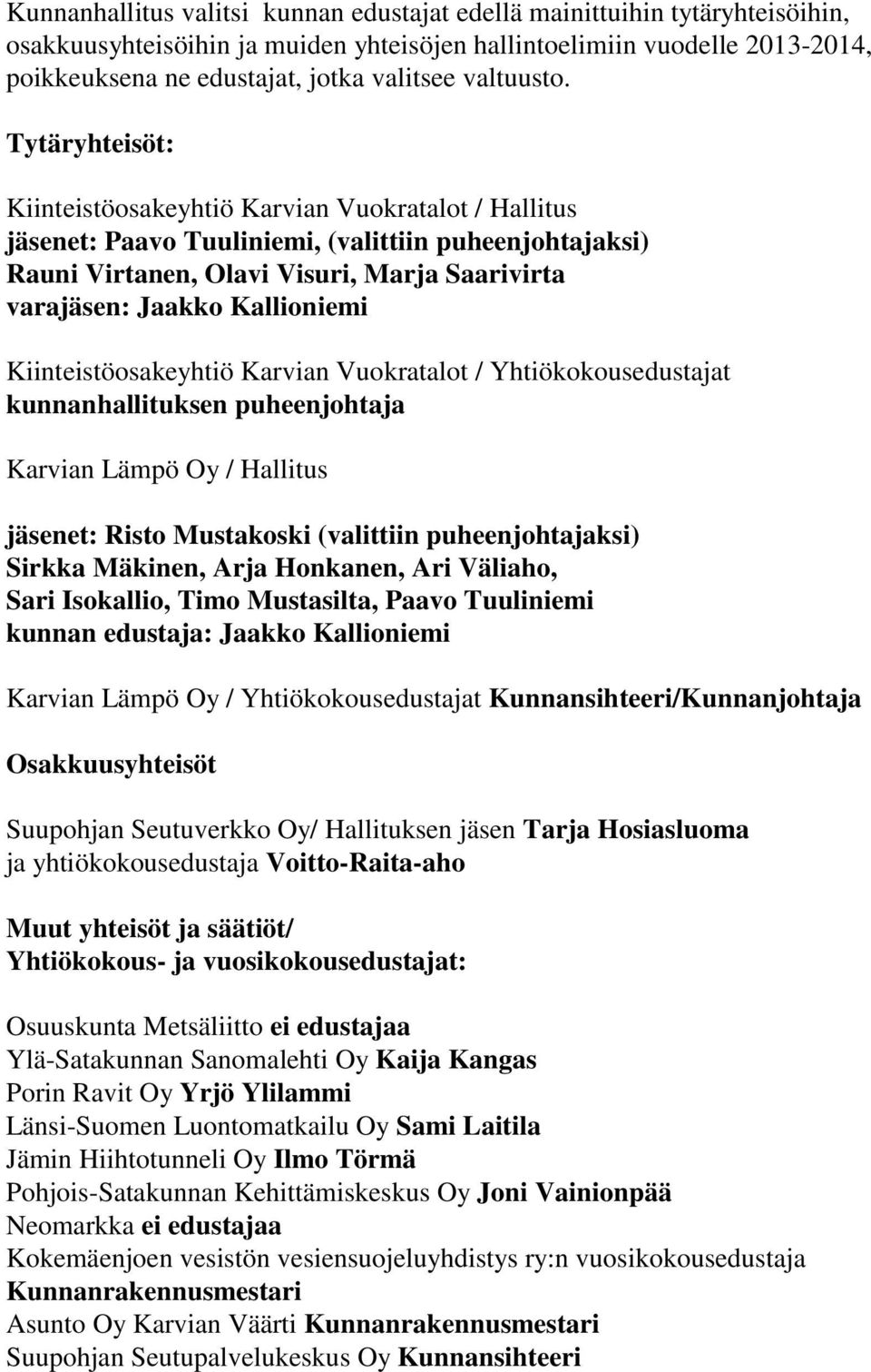 Tytäryhteisöt: Kiinteistöosakeyhtiö Karvian Vuokratalot / Hallitus jäsenet: Paavo Tuuliniemi, (valittiin puheenjohtajaksi) Rauni Virtanen, Olavi Visuri, Marja Saarivirta varajäsen: Jaakko Kallioniemi