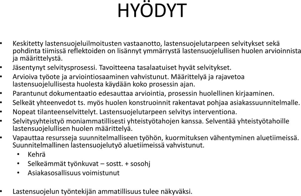 Määrittelyä ja rajavetoa lastensuojelullisesta huolesta käydään koko prosessin ajan. Parantunut dokumentaatio edesauttaa arviointia, prosessin huolellinen kirjaaminen. Selkeät yhteenvedot ts.