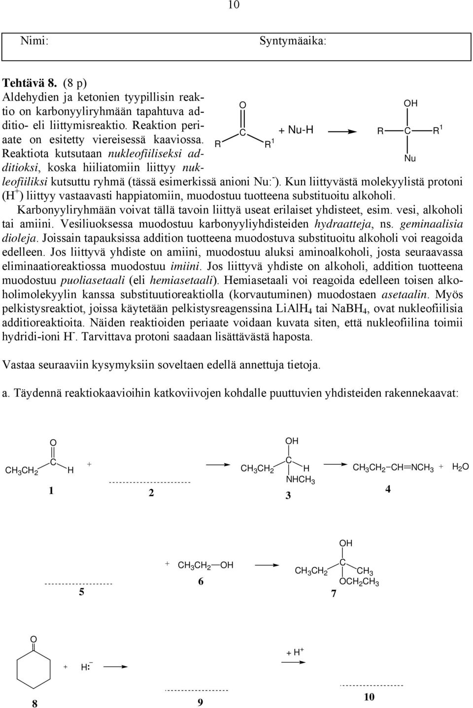 Kun liittyvästä molekyylistä protoni (H + ) liittyy vastaavasti happiatomiin, muodostuu tuotteena substituoitu alkoholi. Karbonyyliryhmään voivat tällä tavoin liittyä useat erilaiset yhdisteet, esim.