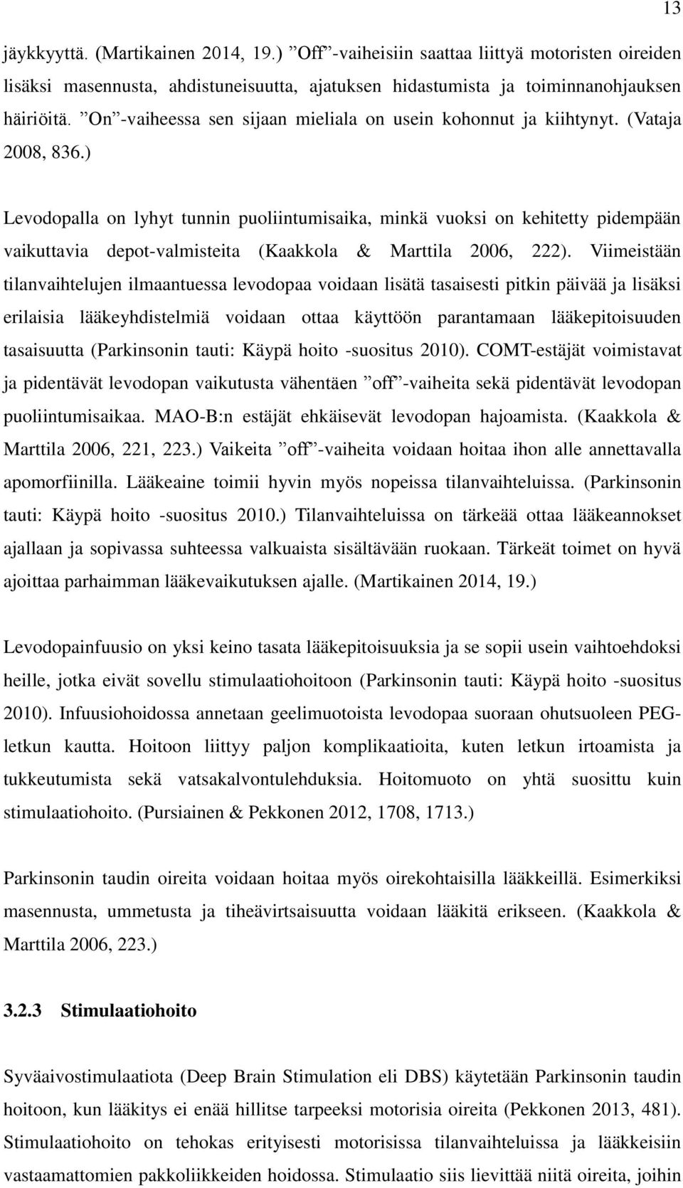 ) Levodopalla on lyhyt tunnin puoliintumisaika, minkä vuoksi on kehitetty pidempään vaikuttavia depot-valmisteita (Kaakkola & Marttila 2006, 222).