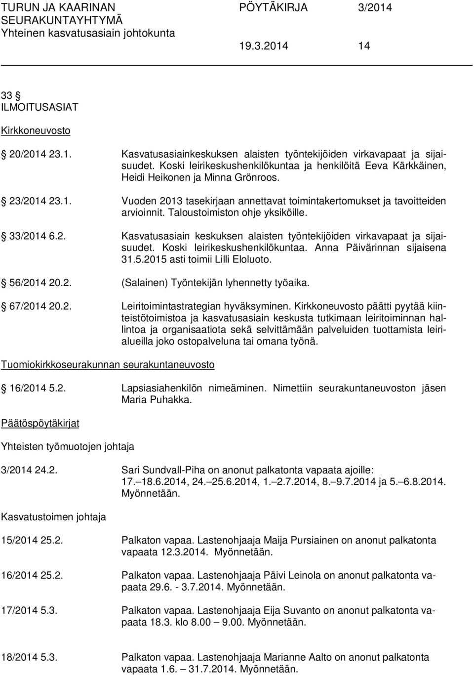 Taloustoimiston ohje yksiköille. 33/2014 6.2. Kasvatusasiain keskuksen alaisten työntekijöiden virkavapaat ja sijaisuudet. Koski leirikeskushenkilökuntaa. Anna Päivärinnan sijaisena 31.5.