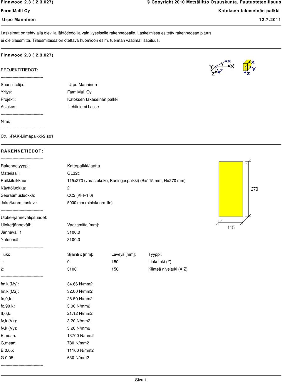 s01 RAKENNETIEDOT: Rakennetyyppi: Kattopalkki/laatta Materiaali: GL32c Poikkileikkaus: 115x270 (varastokoko, Kuningaspalkki) (B=115 mm, H=270 mm) Käyttöluokka: 2 Seuraamusluokka: CC2 (KFI=1.