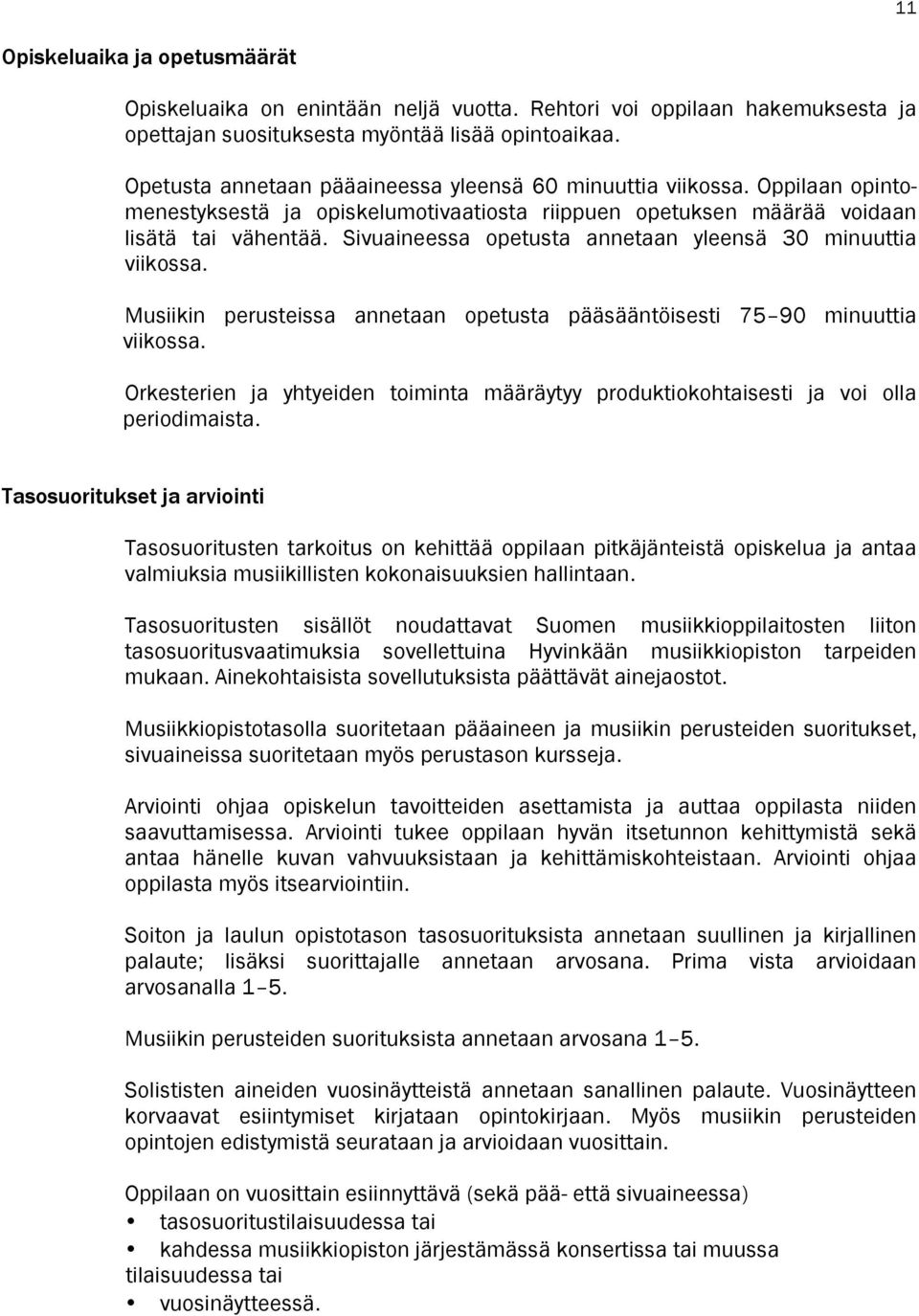 Sivuaineessa opetusta annetaan yleensä 30 minuuttia viikossa. Musiikin perusteissa annetaan opetusta pääsääntöisesti 75 90 minuuttia viikossa.