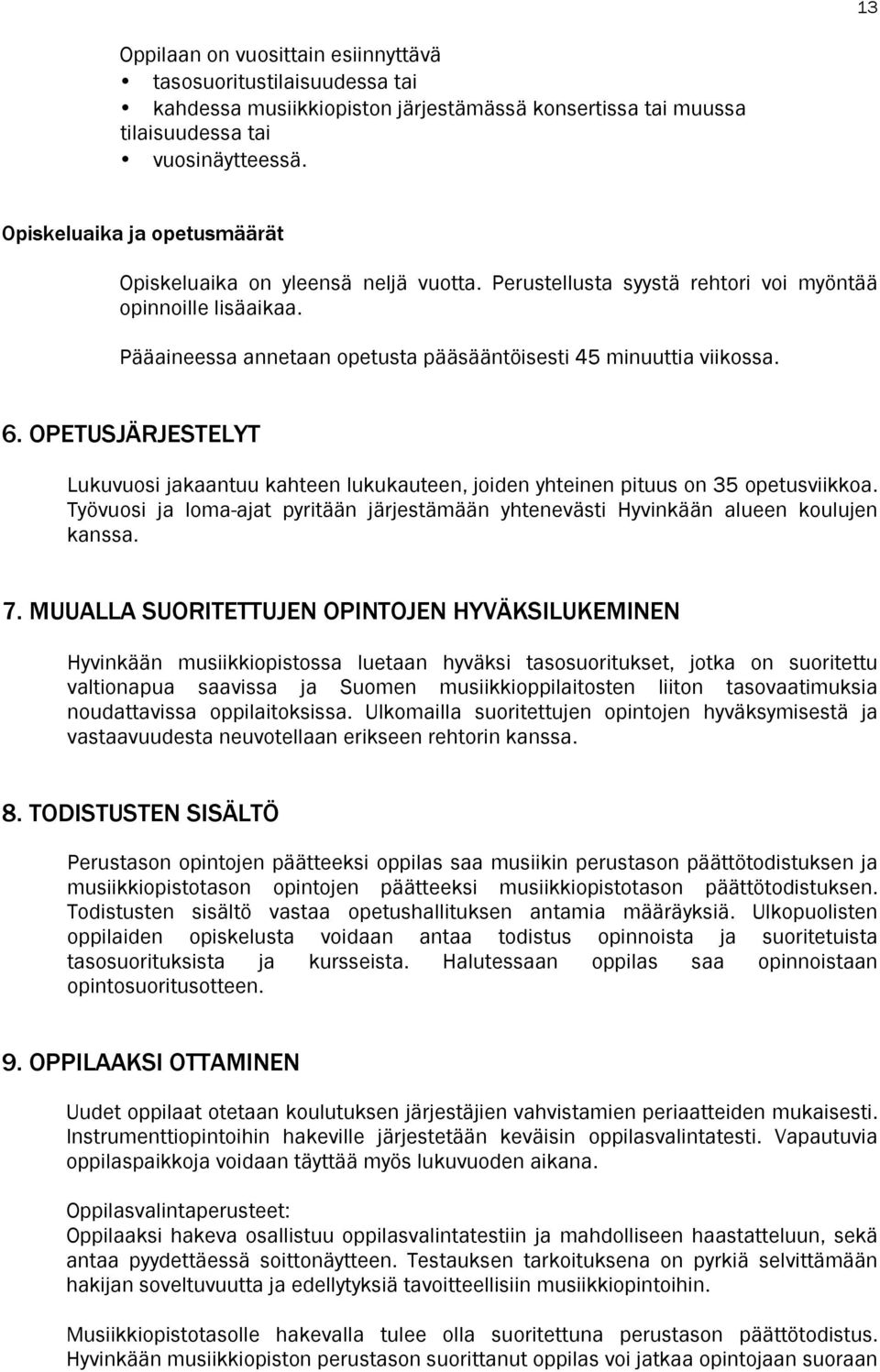 6. OPETUSJÄRJESTELYT Lukuvuosi jakaantuu kahteen lukukauteen, joiden yhteinen pituus on 35 opetusviikkoa. Työvuosi ja loma-ajat pyritään järjestämään yhtenevästi Hyvinkään alueen koulujen kanssa. 7.