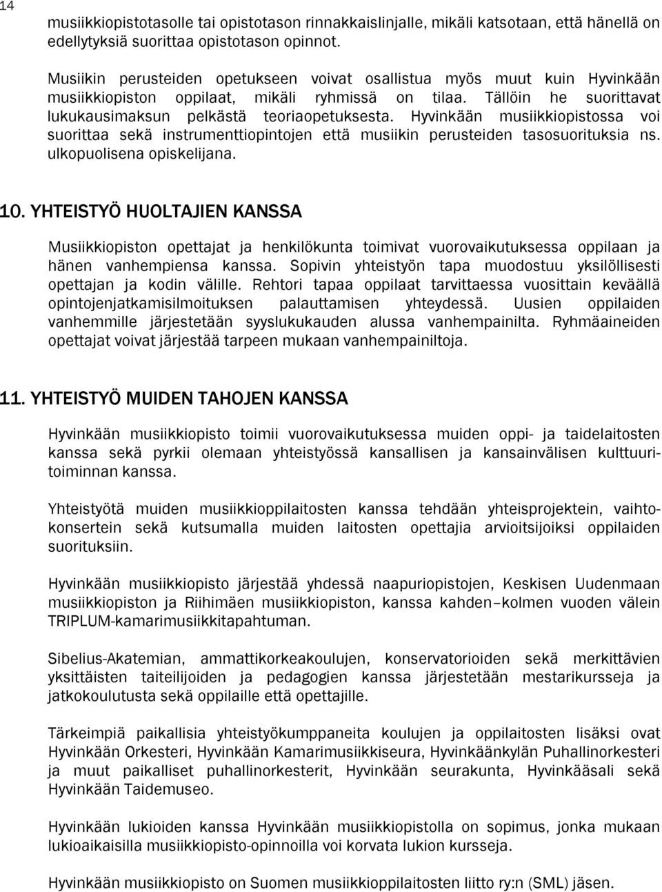 Hyvinkään musiikkiopistossa voi suorittaa sekä instrumenttiopintojen että musiikin perusteiden tasosuorituksia ns. ulkopuolisena opiskelijana. 10.