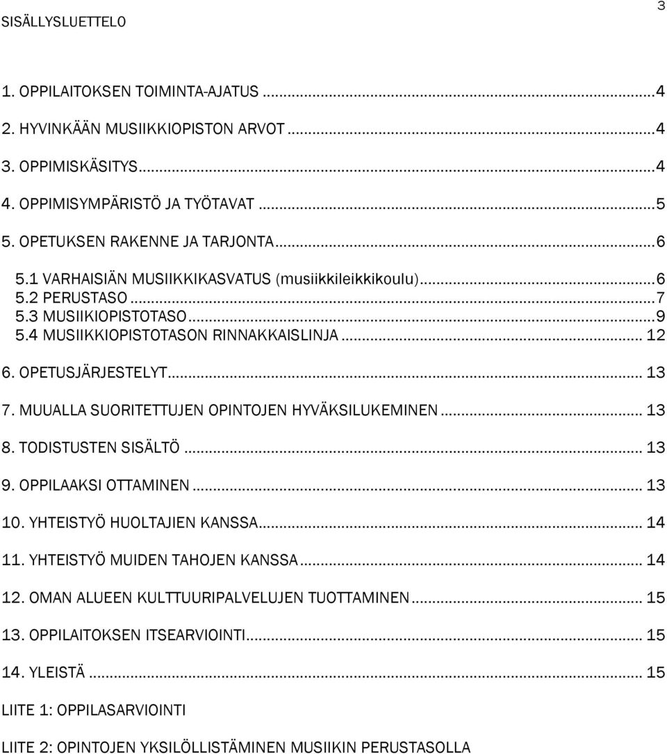 MUUALLA SUORITETTUJEN OPINTOJEN HYVÄKSILUKEMINEN... 13 8. TODISTUSTEN SISÄLTÖ... 13 9. OPPILAAKSI OTTAMINEN... 13 10. YHTEISTYÖ HUOLTAJIEN KANSSA... 14 11. YHTEISTYÖ MUIDEN TAHOJEN KANSSA.