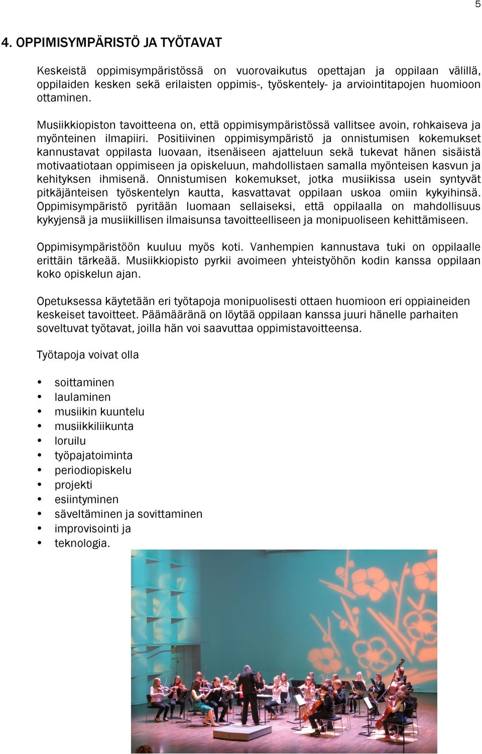 Positiivinen oppimisympäristö ja onnistumisen kokemukset kannustavat oppilasta luovaan, itsenäiseen ajatteluun sekä tukevat hänen sisäistä motivaatiotaan oppimiseen ja opiskeluun, mahdollistaen