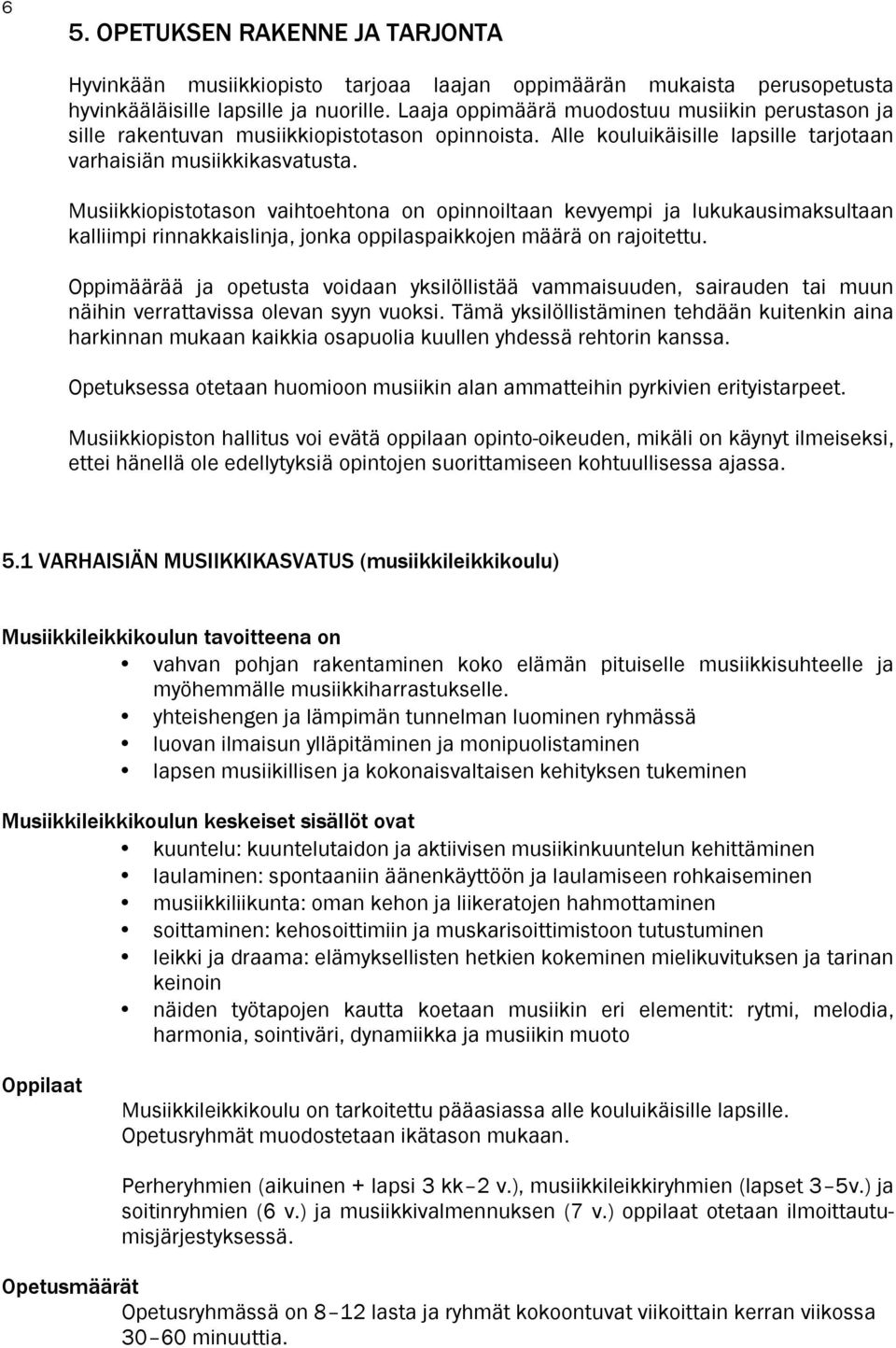 Musiikkiopistotason vaihtoehtona on opinnoiltaan kevyempi ja lukukausimaksultaan kalliimpi rinnakkaislinja, jonka oppilaspaikkojen määrä on rajoitettu.