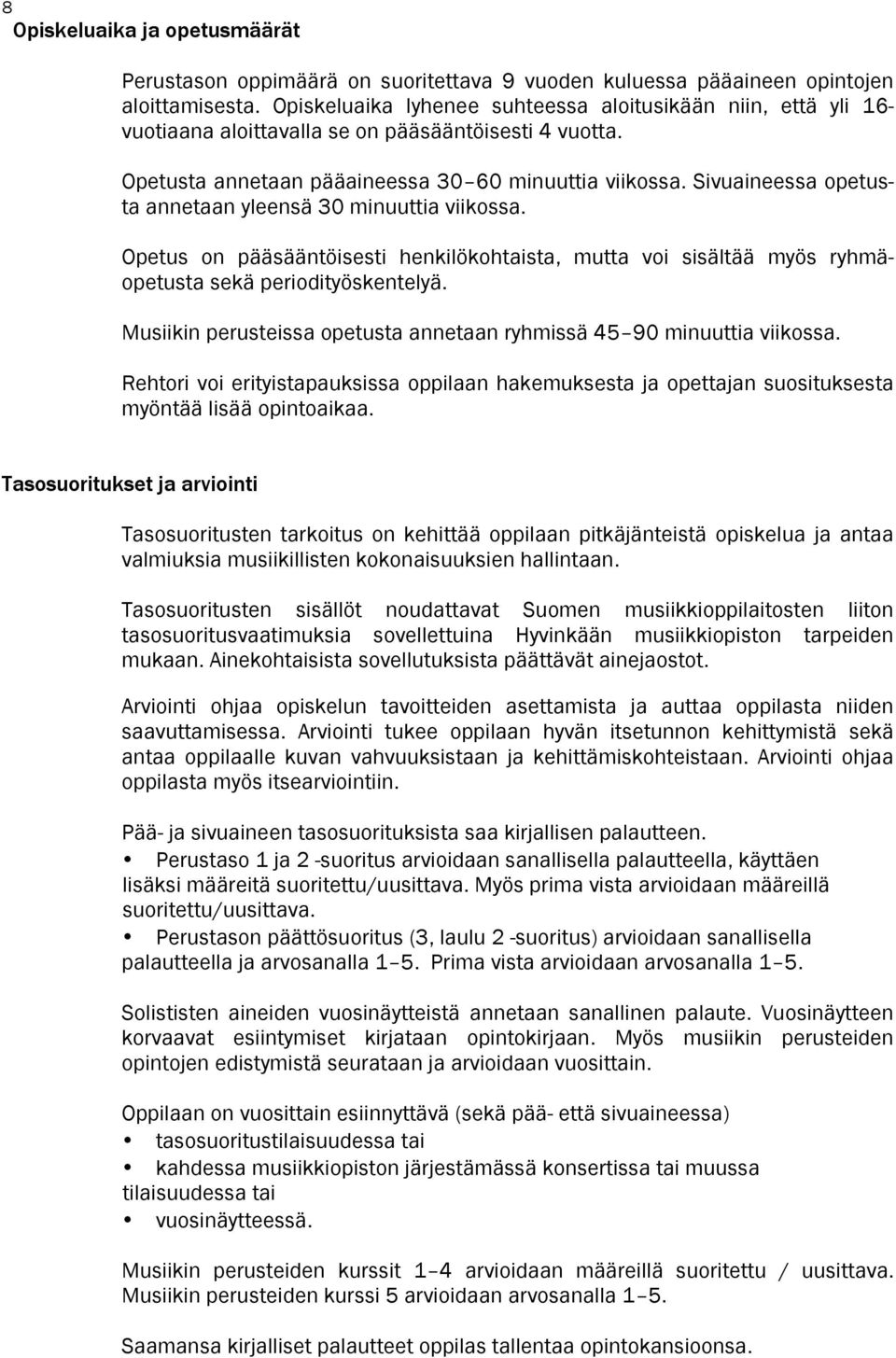 Sivuaineessa opetusta annetaan yleensä 30 minuuttia viikossa. Opetus on pääsääntöisesti henkilökohtaista, mutta voi sisältää myös ryhmäopetusta sekä periodityöskentelyä.