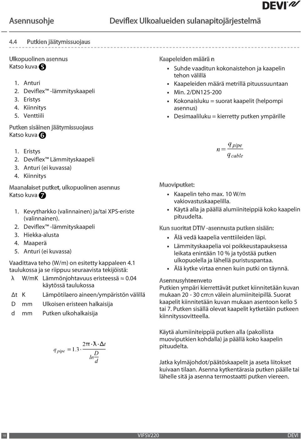 Deviflex -lämmityskaapeli 3. Hiekka-alusta 4. Maaperä 5. Anturi (ei kuvassa) Vaadittava teho (W/m) on esitetty kappaleen 4.