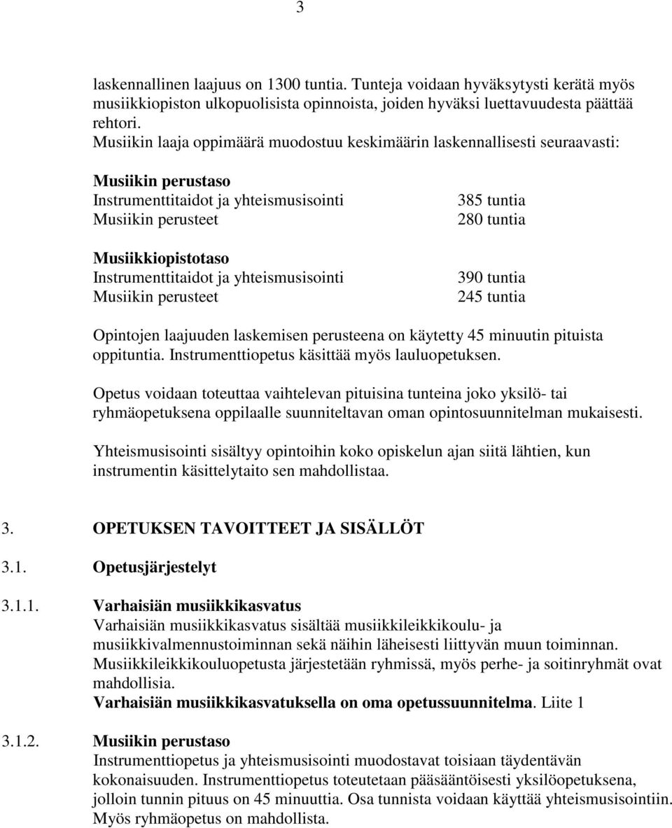 yhteismusisointi Musiikin perusteet 385 tuntia 280 tuntia 390 tuntia 245 tuntia Opintojen laajuuden laskemisen perusteena on käytetty 45 minuutin pituista oppituntia.