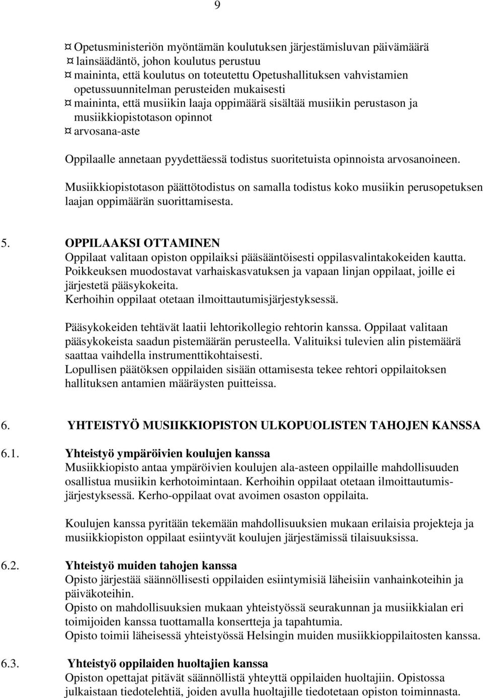 opinnoista arvosanoineen. Musiikkiopistotason päättötodistus on samalla todistus koko musiikin perusopetuksen laajan oppimäärän suorittamisesta. 5.