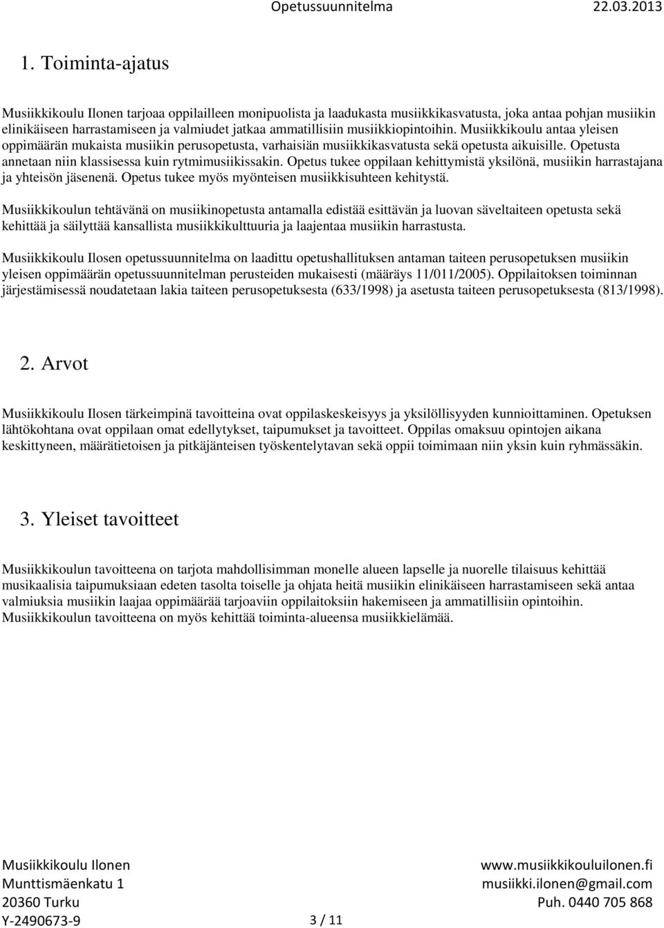 Opetus tukee oppilaan kehittymistä yksilönä, musiikin harrastajana ja yhteisön jäsenenä. Opetus tukee myös myönteisen musiikkisuhteen kehitystä.