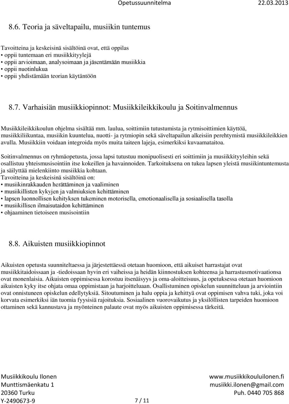 laulua, soittimiin tutustumista ja rytmisoittimien käyttöä, musiikkiliikuntaa, musiikin kuuntelua, nuotti- ja rytmiopin sekä säveltapailun alkeisiin perehtymistä musiikkileikkien avulla.