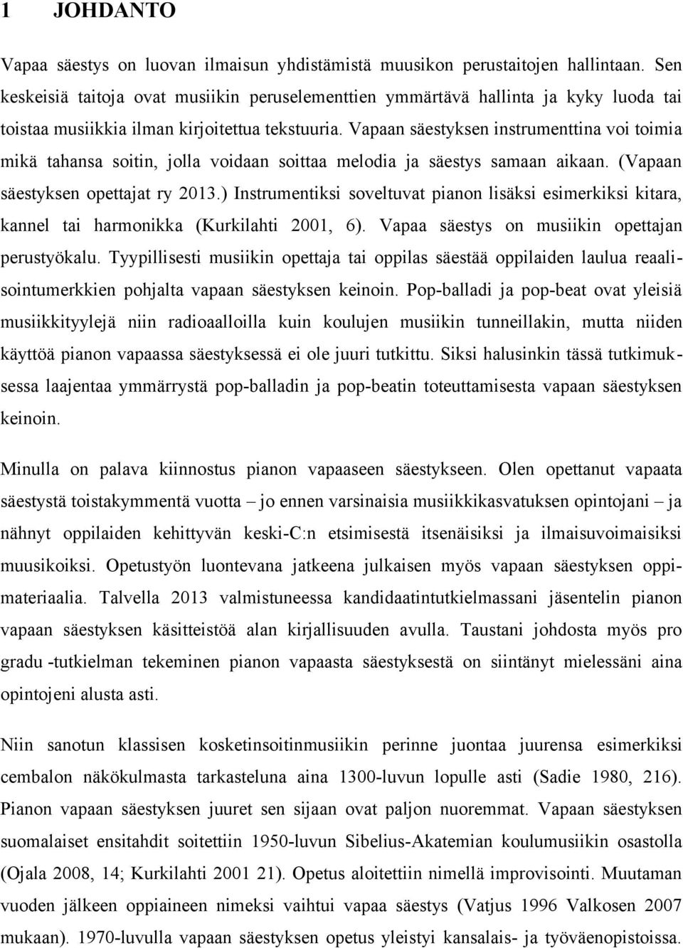 Vapaan säestyksen instrumenttina voi toimia mikä tahansa soitin, jolla voidaan soittaa melodia ja säestys samaan aikaan. (Vapaan säestyksen opettajat ry 2013.