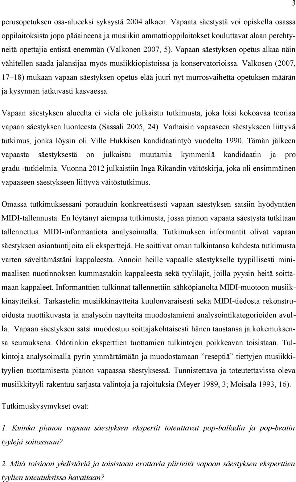 Vapaan säestyksen opetus alkaa näin vähitellen saada jalansijaa myös musiikkiopistoissa ja konservatorioissa.