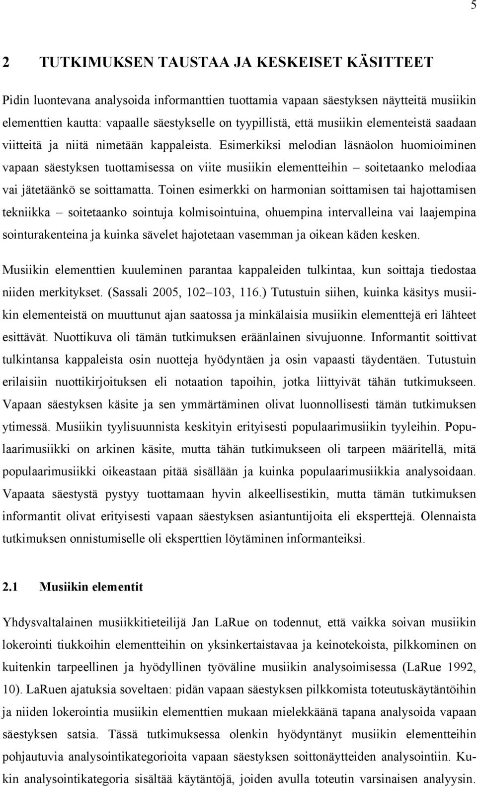 Esimerkiksi melodian läsnäolon huomioiminen vapaan säestyksen tuottamisessa on viite musiikin elementteihin soitetaanko melodiaa vai jätetäänkö se soittamatta.