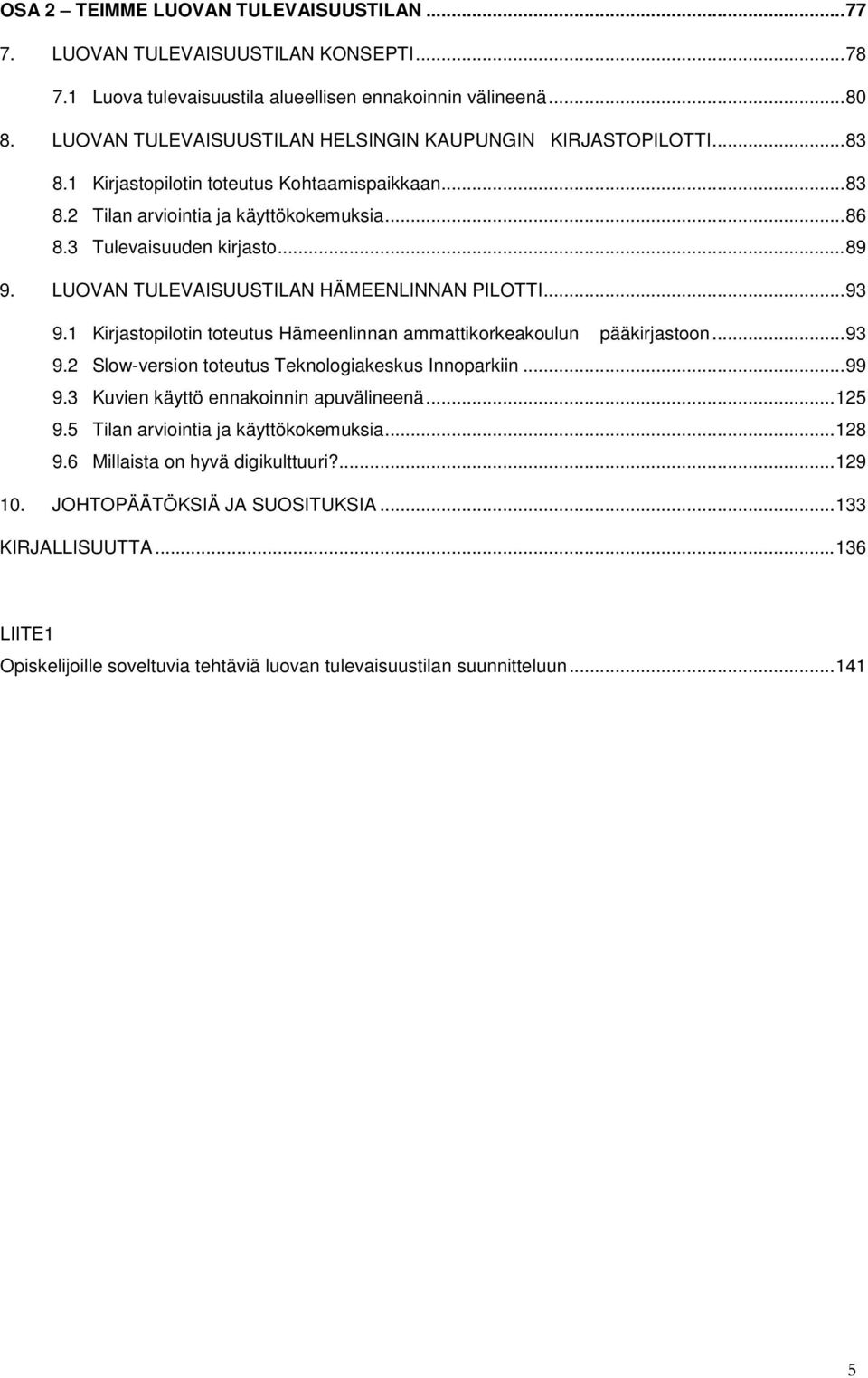 LUOVAN TULEVAISUUSTILAN HÄMEENLINNAN PILOTTI... 93 9.1 Kirjastopilotin toteutus Hämeenlinnan ammattikorkeakoulun pääkirjastoon... 93 9.2 Slow-version toteutus Teknologiakeskus Innoparkiin... 99 9.