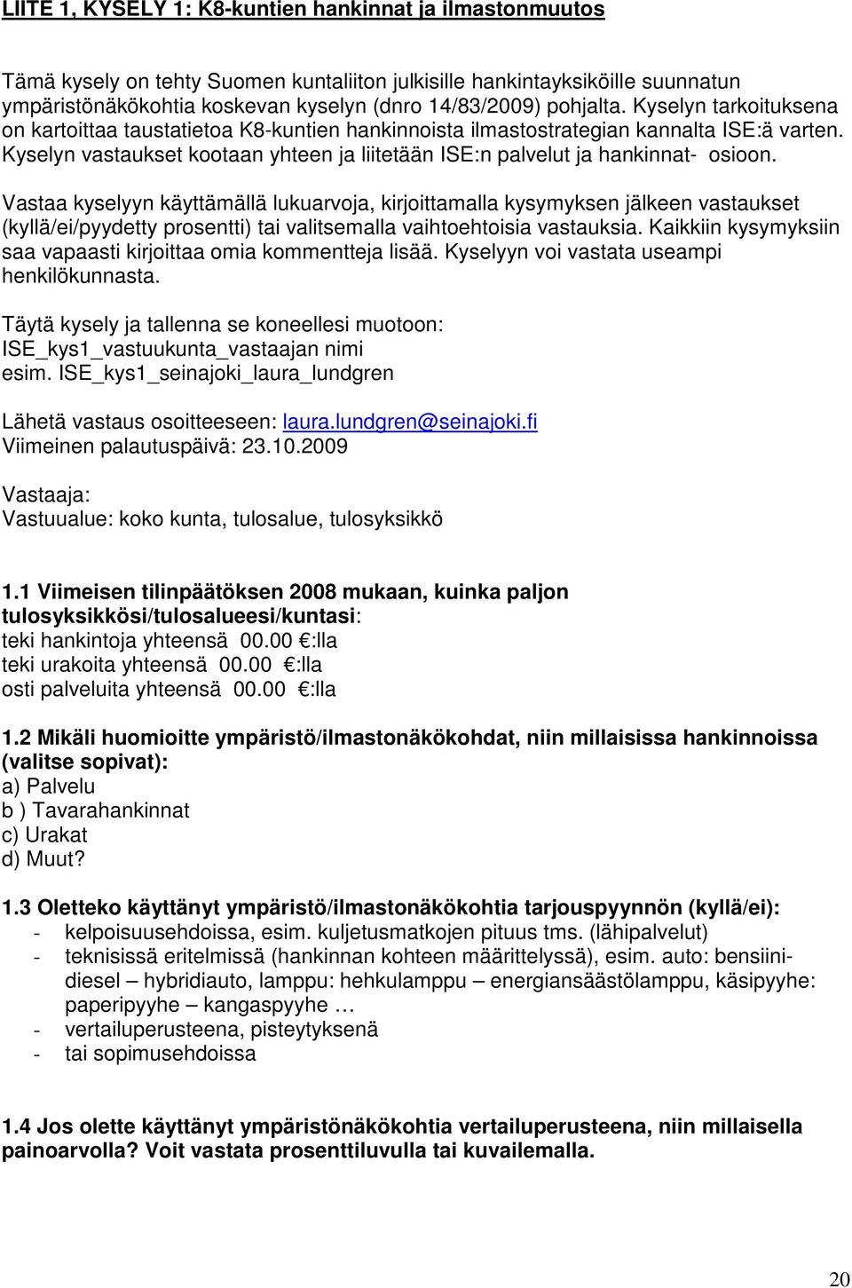 Kyselyn vastaukset kootaan yhteen ja liitetään ISE:n palvelut ja hankinnat- osioon.