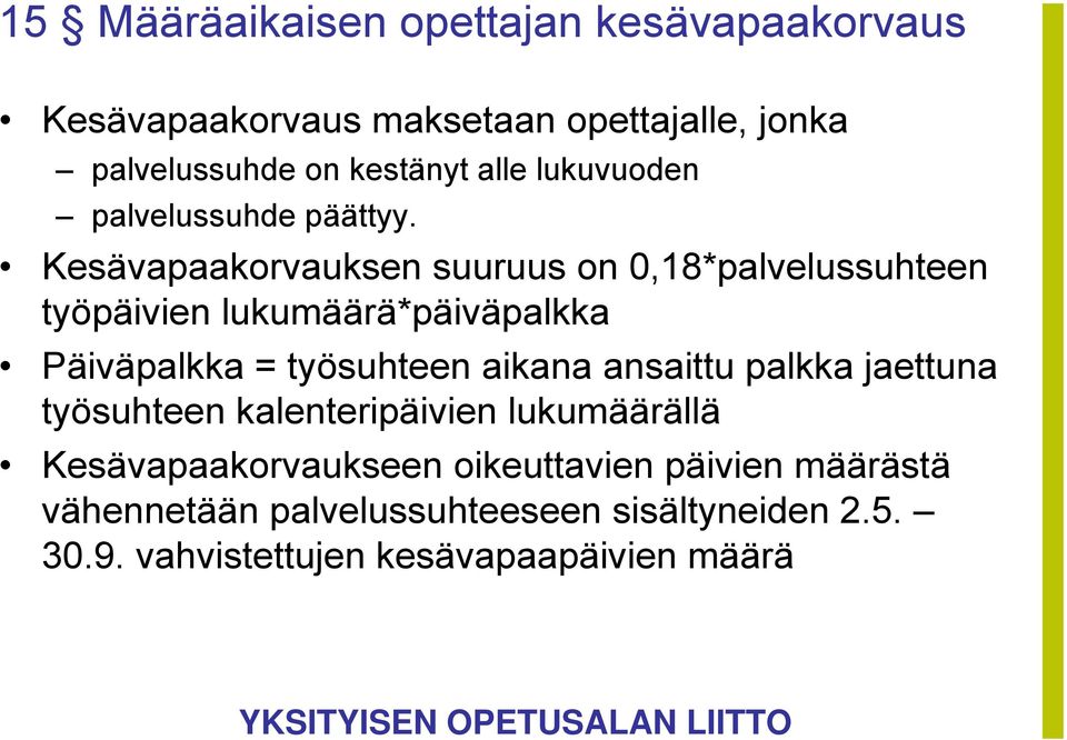 Kesävapaakorvauksen suuruus on 0,18*palvelussuhteen työpäivien lukumäärä*päiväpalkka Päiväpalkka = työsuhteen aikana