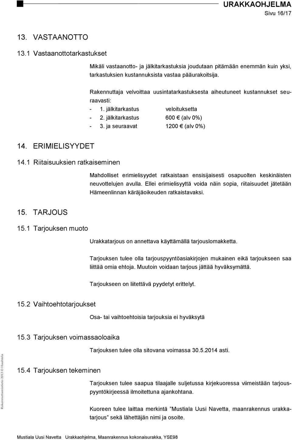 ERIMIELISYYDET 14.1 Riitaisuuksien ratkaiseminen Mahdolliset erimielisyydet ratkaistaan ensisijaisesti osapuolten keskinäisten neuvottelujen avulla.