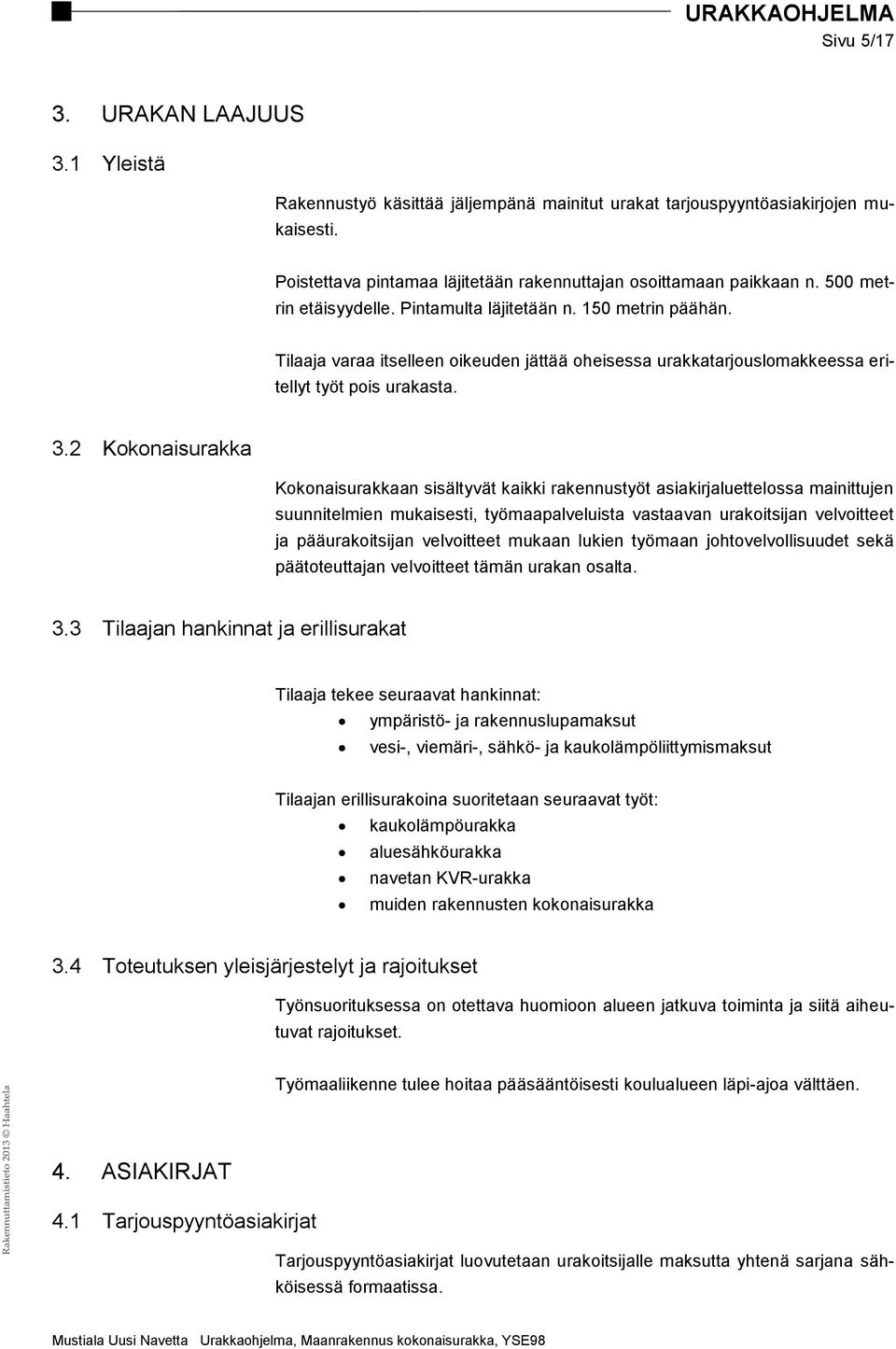 2 Kokonaisurakka Kokonaisurakkaan sisältyvät kaikki rakennustyöt asiakirjaluettelossa mainittujen suunnitelmien mukaisesti, työmaapalveluista vastaavan urakoitsijan velvoitteet ja pääurakoitsijan