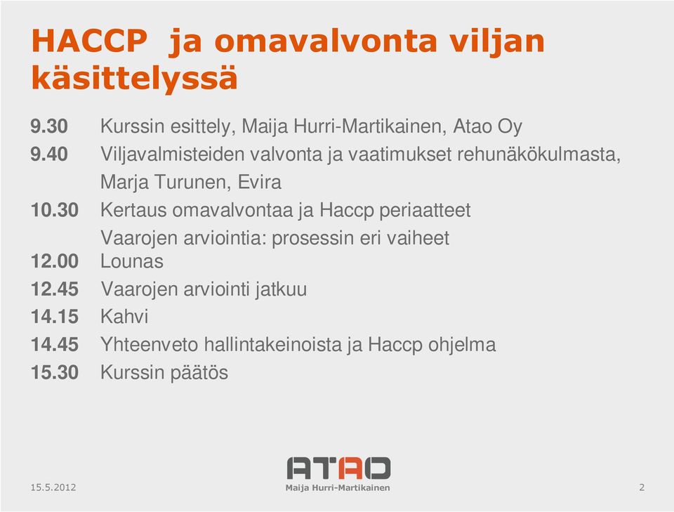 30 Kertaus omavalvontaa ja Haccp periaatteet Vaarojen arviointia: prosessin eri vaiheet 12.00 Lounas 12.