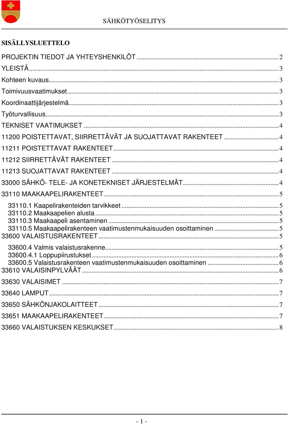 .. 4 33000 SÄHKÖ- TELE- JA KONETEKNISET JÄRJESTELMÄT... 4 33110 MAAKAAPELIRAKENTEET... 5 33110.1 Kaapelirakenteiden tarvikkeet... 5 33110.2 Maakaapelien alusta... 5 33110.3 Maakaapeli asentaminen.