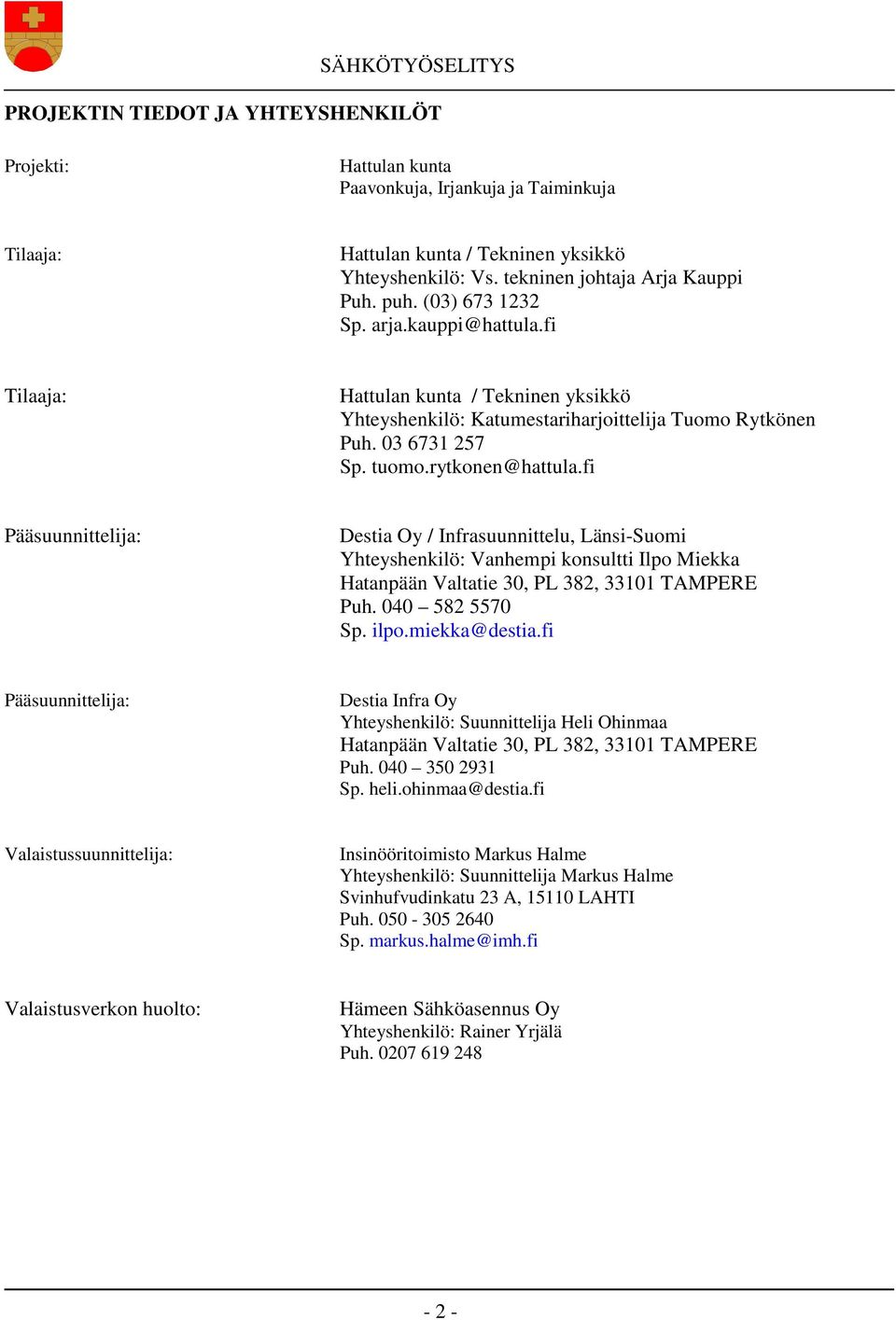fi Pääsuunnittelija: Destia Oy / Infrasuunnittelu, Länsi-Suomi Yhteyshenkilö: Vanhempi konsultti Ilpo Miekka Hatanpään Valtatie 30, PL 382, 33101 TAMPERE Puh. 040 582 5570 Sp. ilpo.miekka@destia.