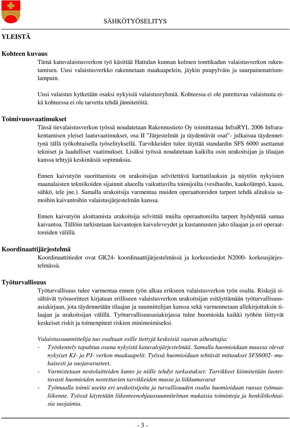 Kohteessa ei ole purettavaa valaistusta eikä kohteessa ei ole tarvetta tehdä jännitetöitä.
