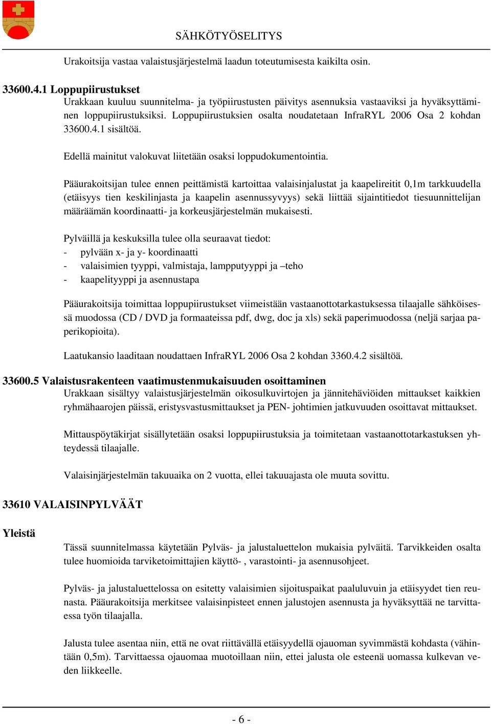Loppupiirustuksien osalta noudatetaan InfraRYL 2006 Osa 2 kohdan 33600.4.1 sisältöä. Edellä mainitut valokuvat liitetään osaksi loppudokumentointia.