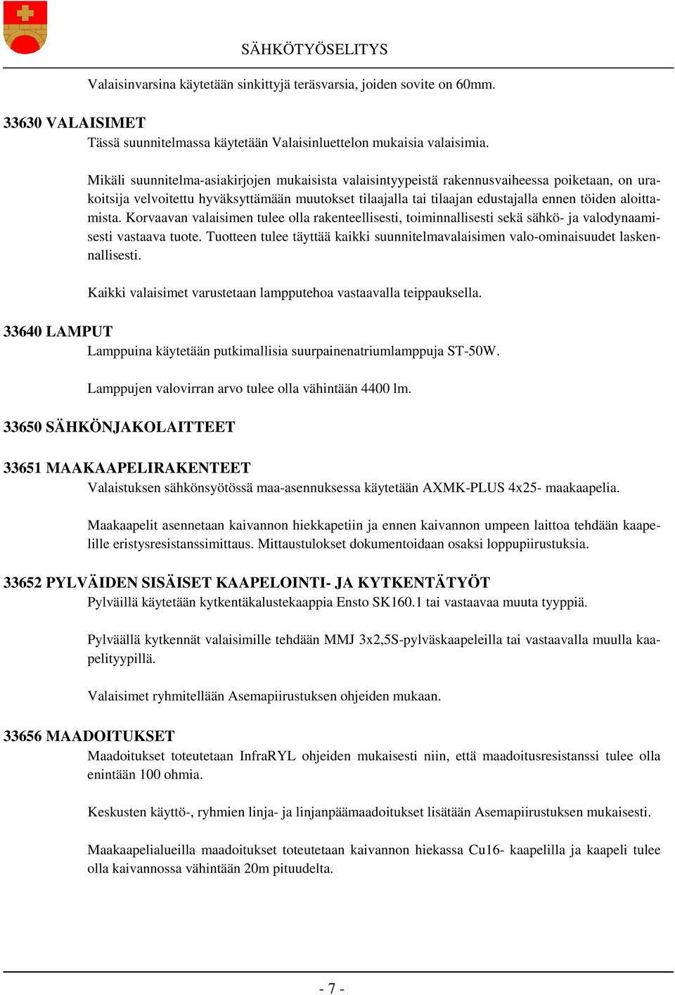 aloittamista. Korvaavan valaisimen tulee olla rakenteellisesti, toiminnallisesti sekä sähkö- ja valodynaamisesti vastaava tuote.
