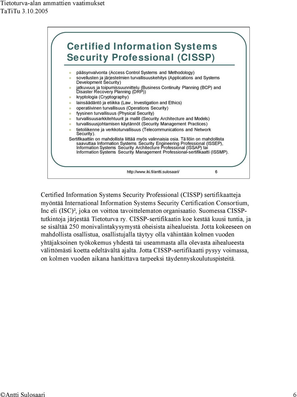 and Ethics) operatiivinen turvallisuus (Operations Security) fyysinen turvallisuus (Physical Security) turvallisuusarkkitehtuurit ja mallit (Security Architecture and Models) turvallisuusjohtamisen
