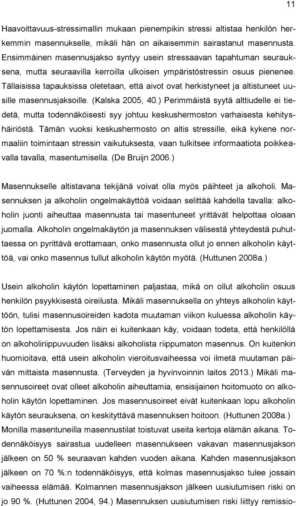 Tällaisissa tapauksissa oletetaan, että aivot ovat herkistyneet ja altistuneet uusille masennusjaksoille. (Kalska 2005, 40.