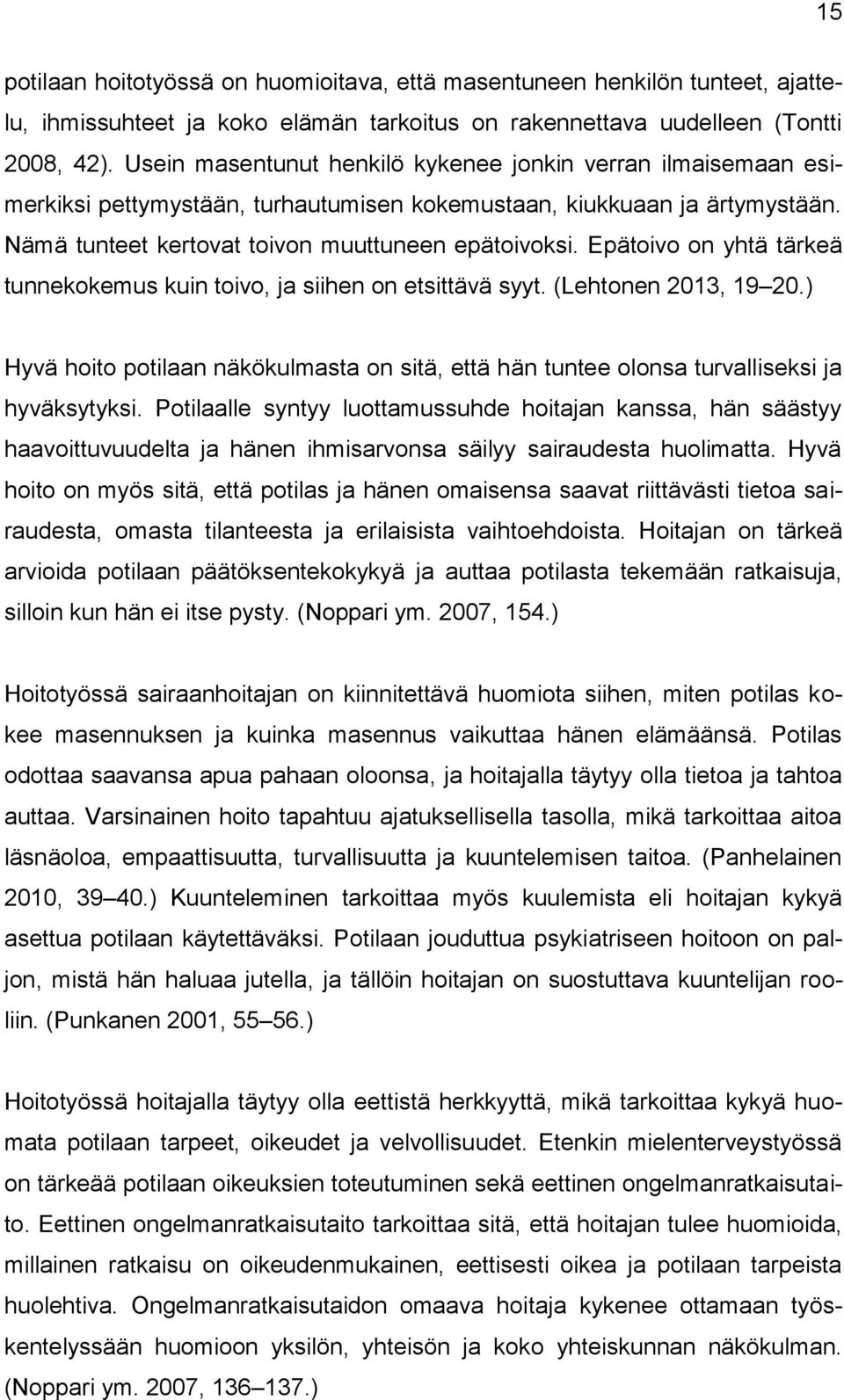 Epätoivo on yhtä tärkeä tunnekokemus kuin toivo, ja siihen on etsittävä syyt. (Lehtonen 2013, 19 20.) Hyvä hoito potilaan näkökulmasta on sitä, että hän tuntee olonsa turvalliseksi ja hyväksytyksi.