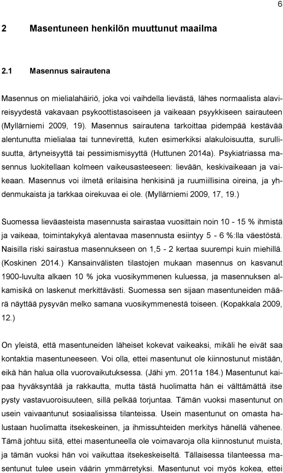 19). Masennus sairautena tarkoittaa pidempää kestävää alentunutta mielialaa tai tunnevirettä, kuten esimerkiksi alakuloisuutta, surullisuutta, ärtyneisyyttä tai pessimismisyyttä (Huttunen 2014a).